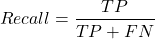 \[Recall = \frac{TP}{TP + FN}\]