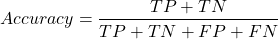 \[Accuracy}= \frac{TP + TN}{TP + TN + FP + FN}\]