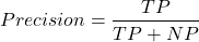 \[Precision  = \frac{TP}{TP + NP}\]